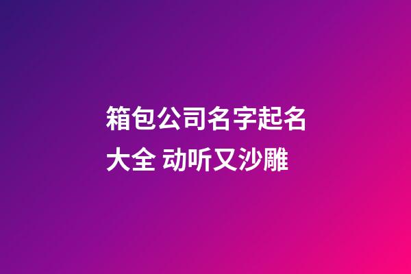 箱包公司名字起名大全 动听又沙雕-第1张-公司起名-玄机派